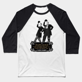 Laurel & Hardy Quotes: 'Why Didn't You Tell Me You Had Two Legs Ollie' 'Well You Didn't Ask Me, I've Always Had Them Stan' Baseball T-Shirt